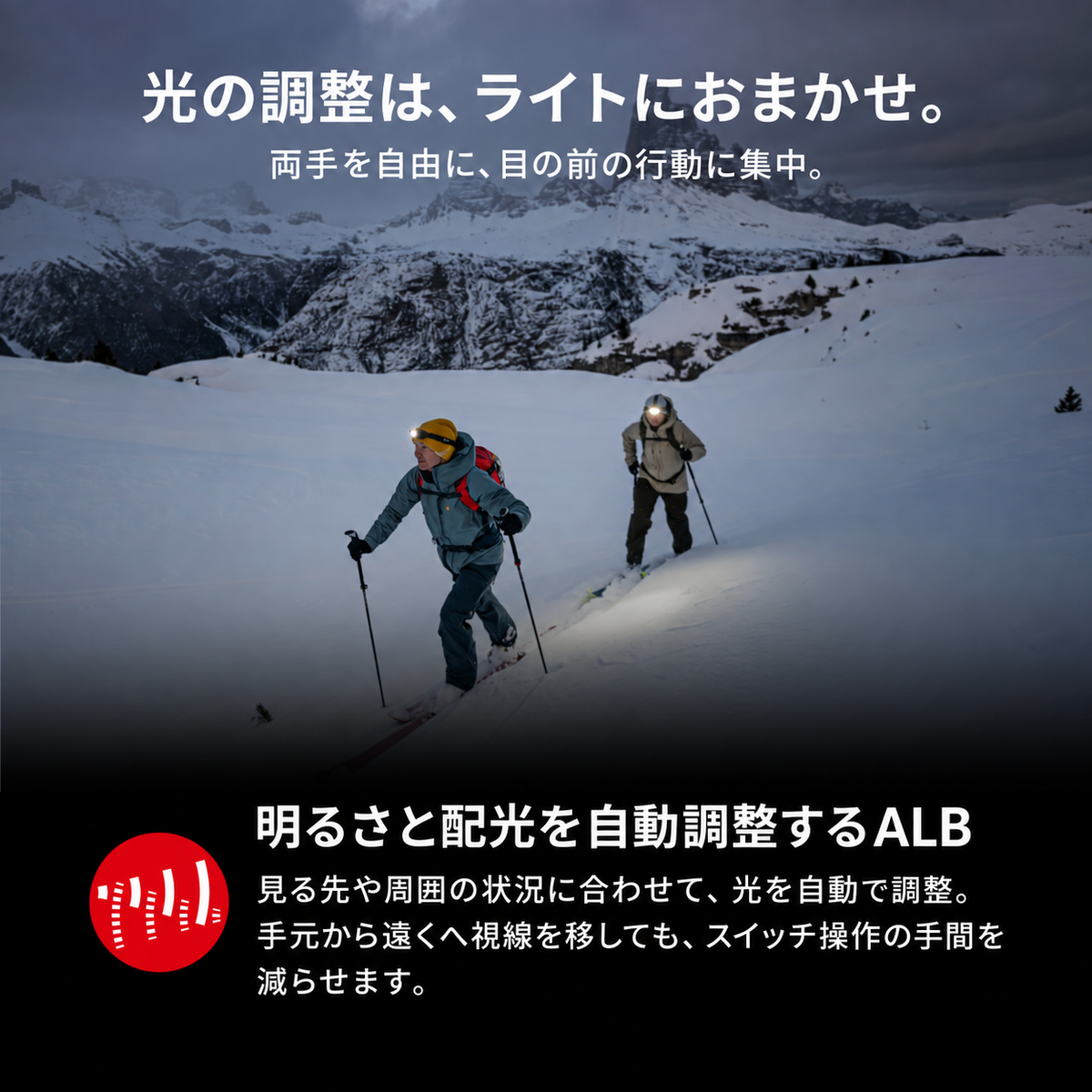 光の調整は、ライトにおまかせ。 両手を自由に、目の前の行動に集中。 明るさと配光を自動調整するALB 見る先や周囲の状況に合わせて、光を自動で調整。手元から遠くへ視線を移しても、スイッチ操作の手間を減らせます。